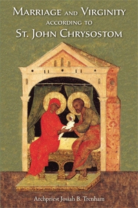 Marriage and Virginity according to St. John Chrysostom <br />by Archpriest Josiah Trenham