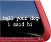 tell your dog i said hi  Dog Window Decal Sticker