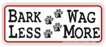 Bark Less Wag More Bumper Sticker