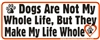 Dogs Are Not My Whole Life Bumper Sticker