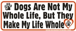 Dogs Are Not My Whole Life Bumper Sticker