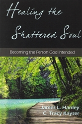 Healing the Shattered Soul by James Hanley and C. Tracy Kayser