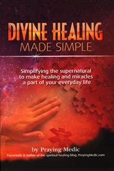 Divine Healing Made Simple by Praying Medic