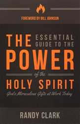 Essential Guide to the Power of the Holy Spirit by Randy Clark