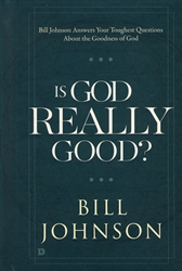 Is God Really Good? by Bill Johnson