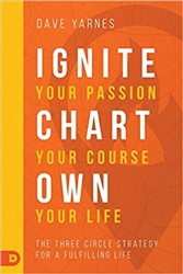 Ignite Your Passion, Chart Your Course, Own Your Life by Dave Yarnes