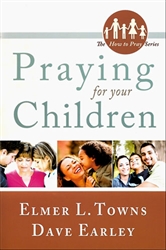 Praying For Your Children by Elmer Towns and Dave Earley