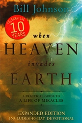 When Heaven Invades Earth 10th Anniversary Edition by Bill Johnson