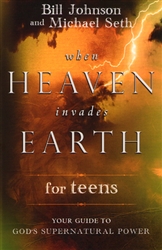 When Heaven Invades Earth for Teens by Bill Johnson and Mike Seth