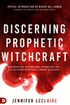 Discerning Prophetic Witchcraft by Jennifer LeClaire