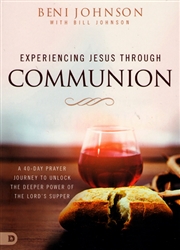 Experiencing Jesus Through Communion by Beni and Bill Johnson