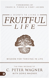 6 Secrets to Living a Fruitful Life by C. Peter Wagner
