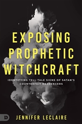 Exposing Prophetic Witchcraft by Jennifer LeClaire