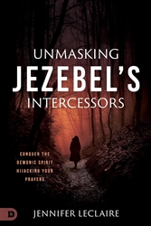 Unmasking Jezebel's Intercessors by Jennifer LeClaire