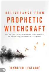 Deliverance from Prophetic Witchcraft by Jennifer LeClaire