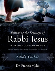Following the Footsteps of Rabbi Jesus Into the Courts of Heaven Study Guide by Francis Myles