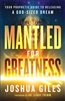 Mantled for Greatness by Joshua Giles