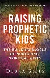 Raising Prophetic Kids by Debra Giles