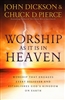 Worship As It Is In Heaven by John Dickson and Chuck Pierce