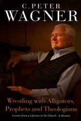 Wrestling With Alligators Prophets and Theologians by C Peter Wagner