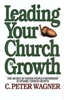Leading Your Church to Growth by C Peter Wagner