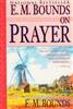 E.M. Bounds on Prayer by E.M. Bounds