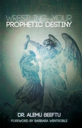 Wrestling for Your Prophetic Destiny by Alemu Beeftu