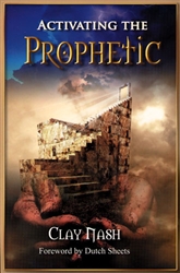 Activating The Prophetic by Clay Nash