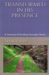 Transformed in His Presence by April Farris