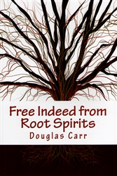 Free Indeed from Root Spirits by Douglas Carr