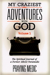 My Craziest Adventures With God Volume 1  by Praying Medic