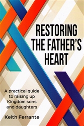 Restoring the Father's Heart by Keith Ferrante