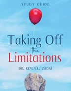 Taking Off the Limitations Study Guide by Kevin Zadai