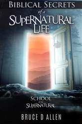 Biblical Secrets of a Supernatural Life by Bruce Allen