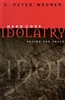 Hard Core Idolatry by C Peter Wagner
