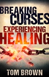 Breaking Curses Experiencing Healing by Tom Brown