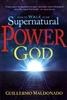 How To Walk In the Supernatural Power of God by Guillermo Maldonado
