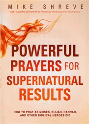 Powerful Prayers for Supernatural Results by Mike Shreve