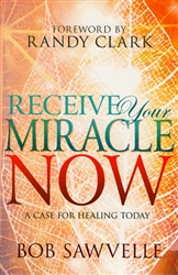 Receive Your Miracle Now by Bob Sawvelle