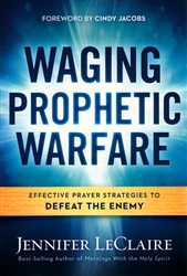 Waging Prophetic Warfare by Jennifer LeClaire