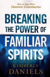 Breaking the Power of Familiar Spirits by Kimberly Daniels