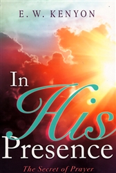 In His Presence by E. W. Kenyon