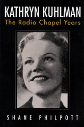 Kathryn Kuhlman The Radio Chapel Years by Shane Philpott