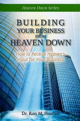 Building Your Business from Heaven Down by Ron Horner