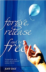 Forgive, Release and Be Free by Joff Day