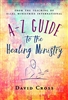 A-Z Guide to the Healing Ministry by David Cross