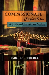 Compassionate Capitalism: a Judeo-Christian Value by Harold Eberle