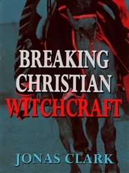 Breaking Christian Witchcraft by Jonas Clark