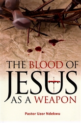 Blood of Jesus As a Weapon by Uzor Ndekwu