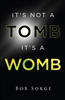 It's Not a Tomb It's a Womb by Bob Sorge